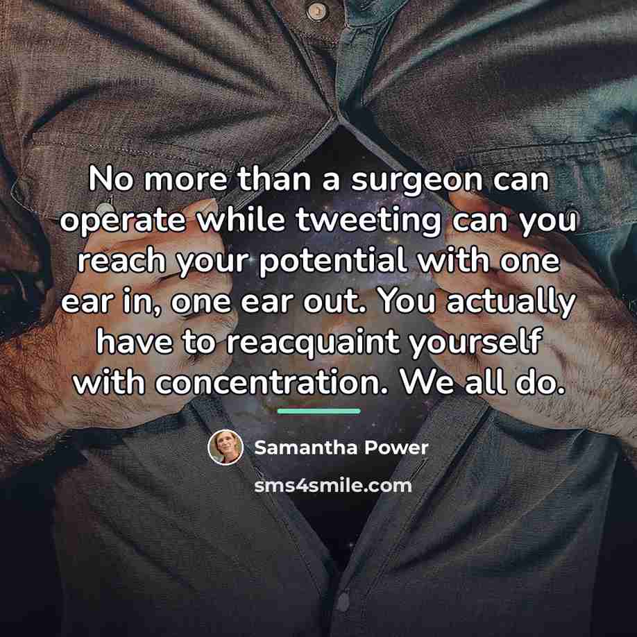 “No more than a surgeon can operate while tweeting can…” quote by Samantha Power