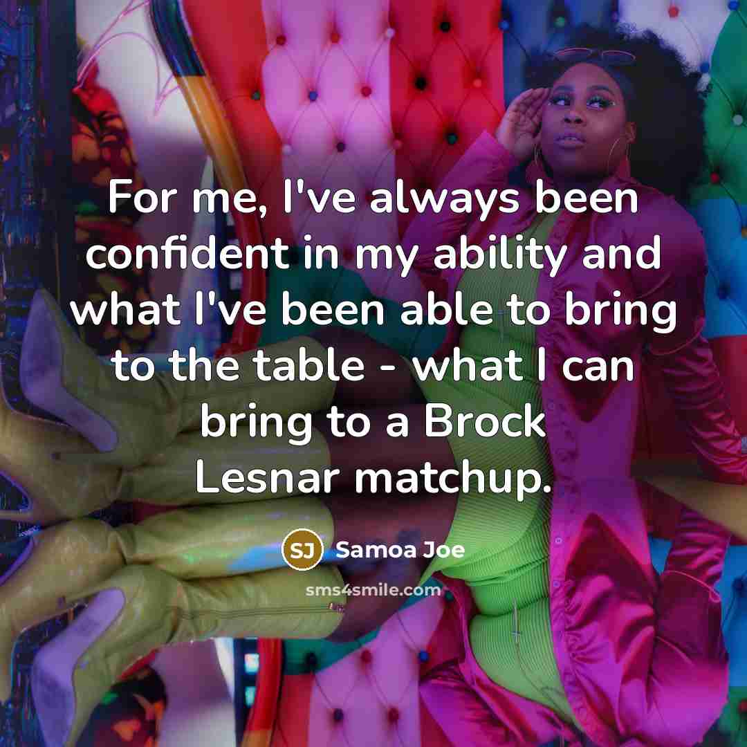 “For me, I've always been confident in my ability and…” quote by Samoa Joe