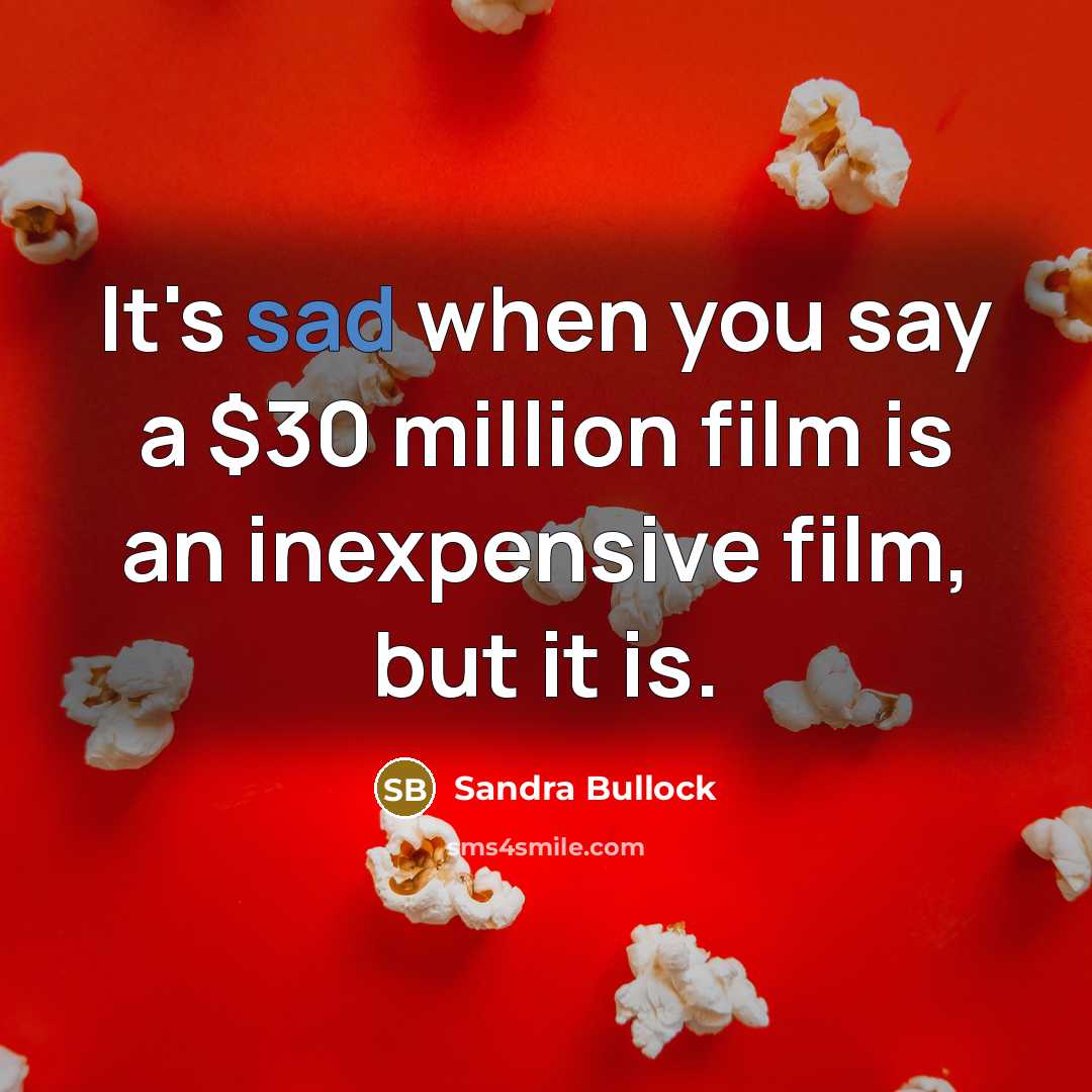 “It's sad when you say a $30 million film is…” quote by Sandra Bullock