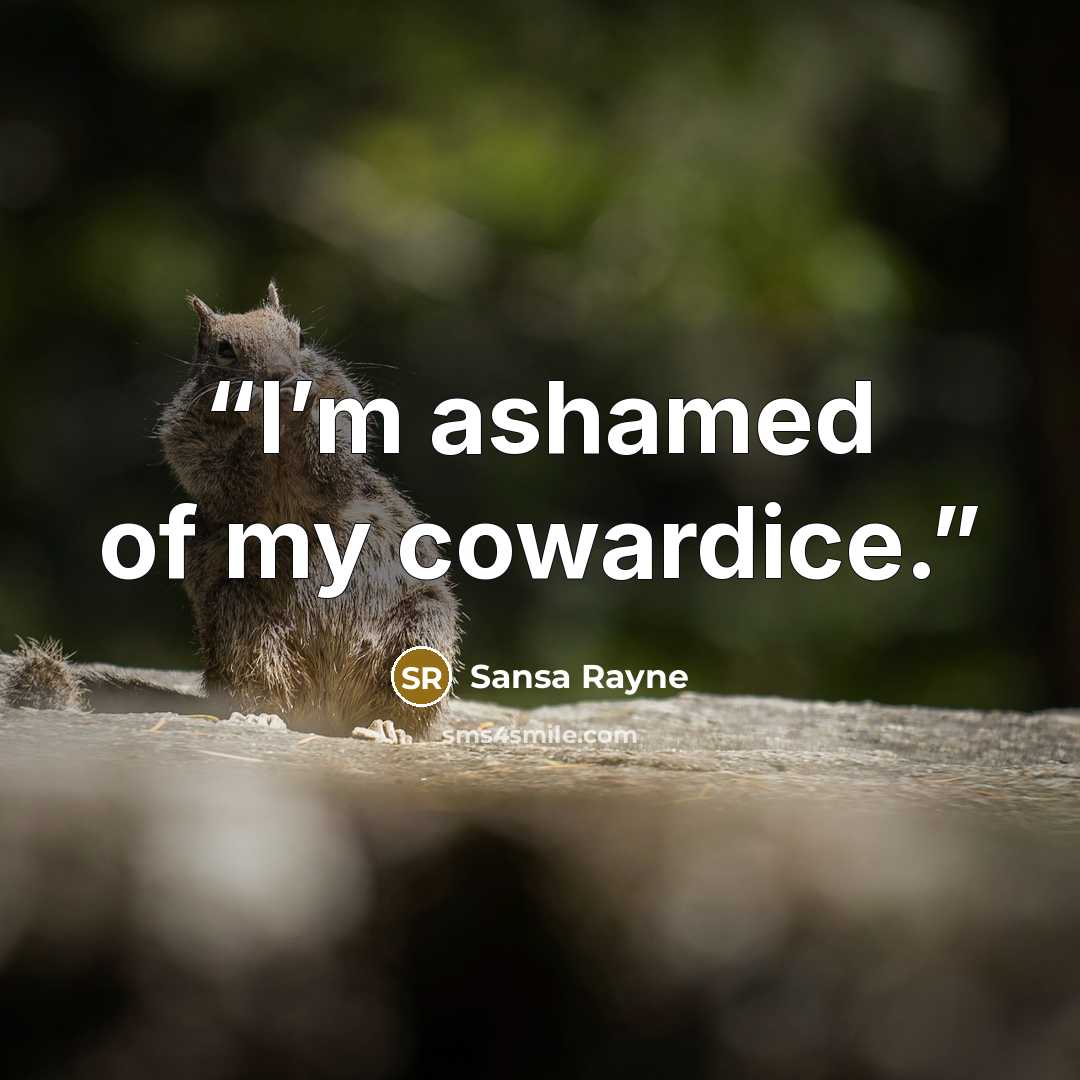 “I’m ashamed of my cowardice.” quote by Sansa Rayne