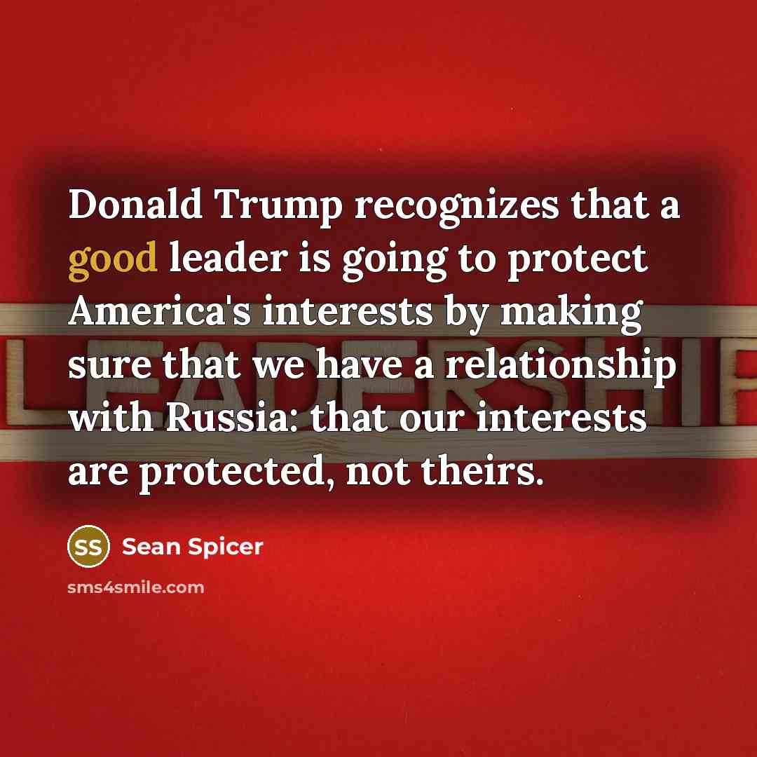 “Donald Trump recognizes that a good leader is going to…” quote by Sean Spicer