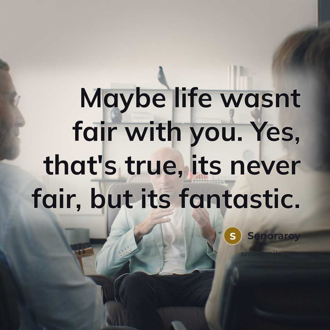 “Maybe life wasnt fair with you. Yes, that's true, its never fair, but its fantastic.” quote by Senoraroy