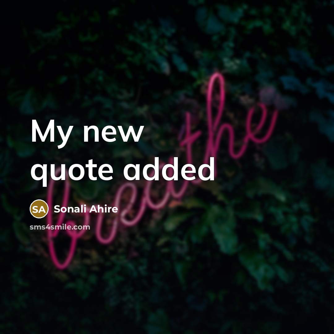 “My new quote added” quote by Sonali Ahire
