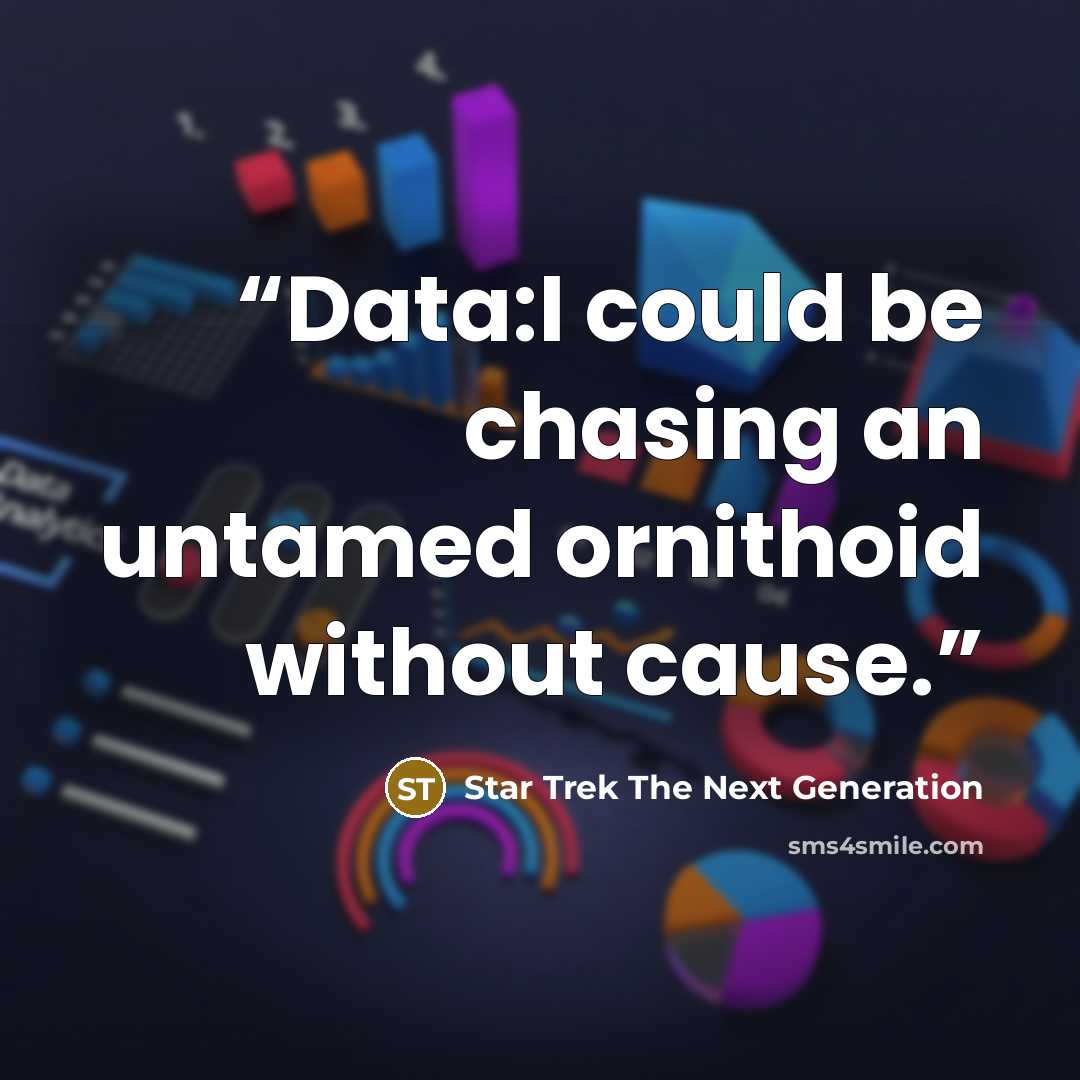 “Data:I could be chasing an untamed ornithoid without cause.” quote by Star Trek The Next Generation
