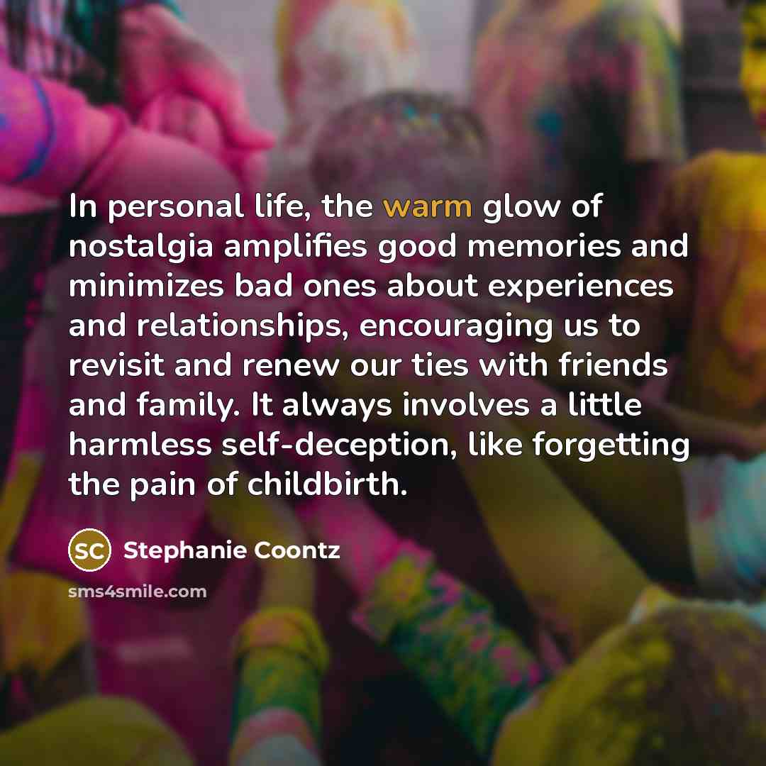 “In personal life, the warm glow of nostalgia amplifies good…” quote by Stephanie Coontz