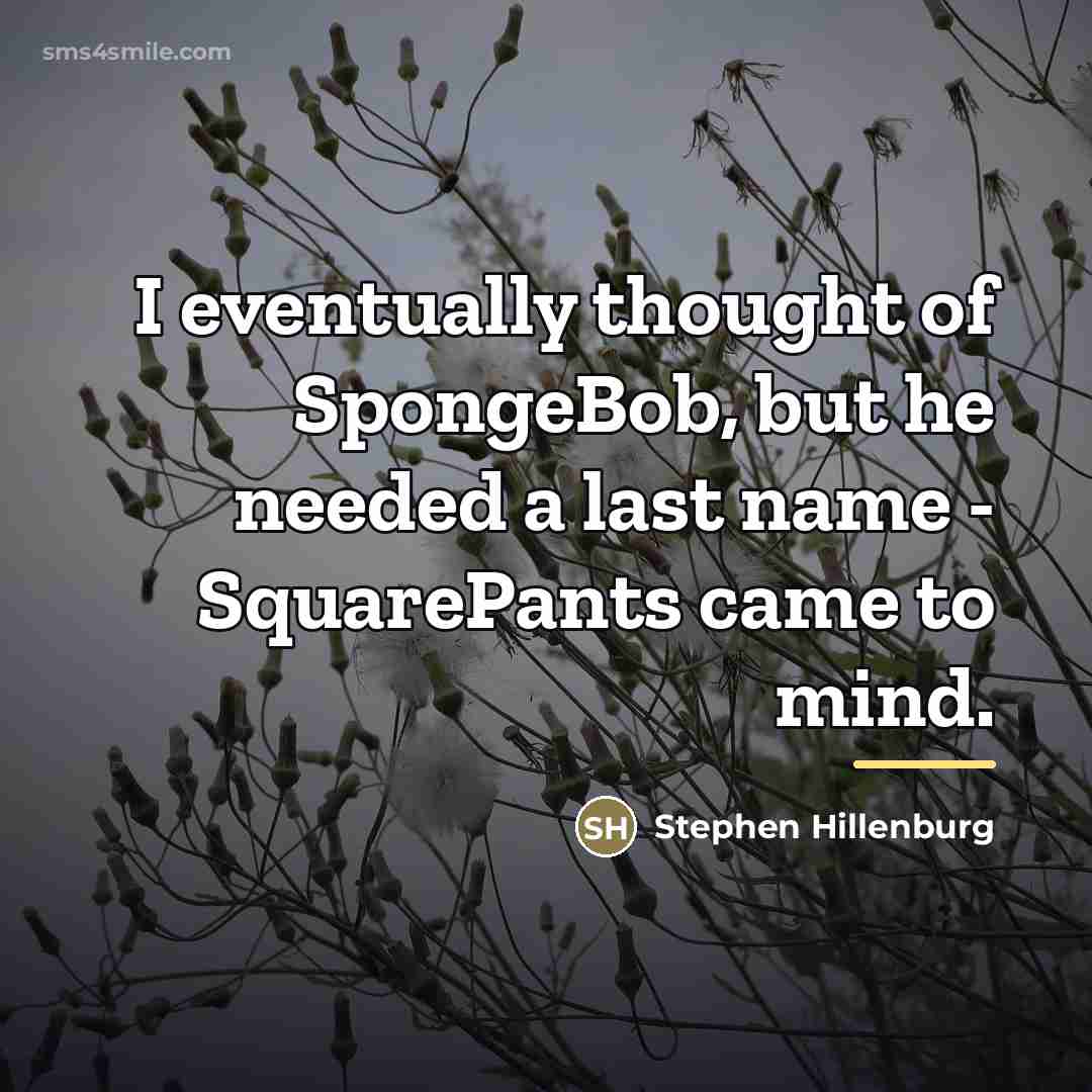 “I eventually thought of SpongeBob, but he needed a last…” quote by Stephen Hillenburg