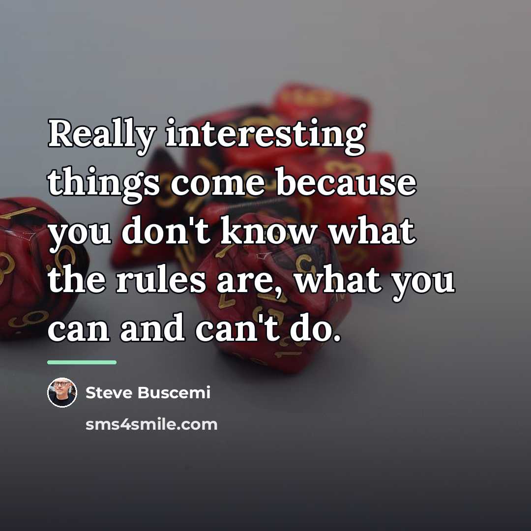 “Really interesting things come because you don't know what the…” quote by Steve Buscemi
