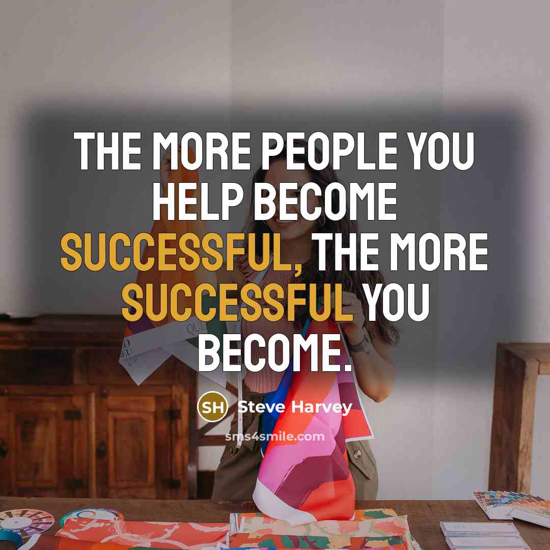“THE MORE PEOPLE YOU HELP BECOME SUCCESSFUL, THE MORE SUCCESSFUL…” quote by Steve Harvey