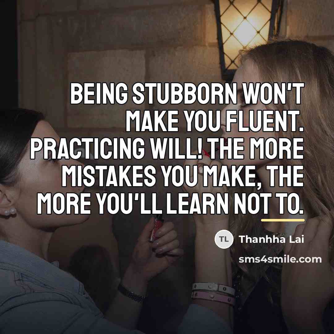 “Being stubborn won't make you fluent. Practicing will! The more…” quote by Thanhha Lai