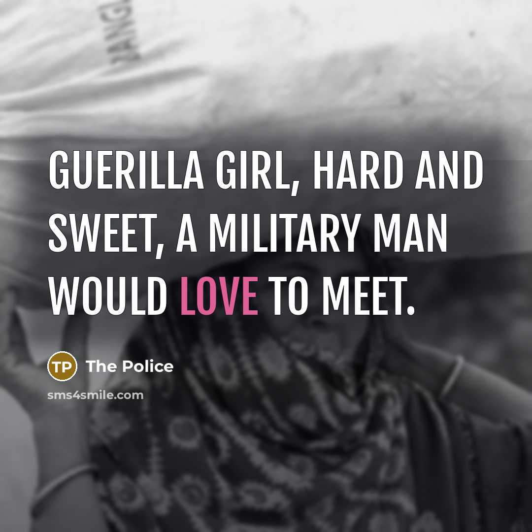 “Guerilla girl, hard and sweet, a military man would love…” quote by The Police
