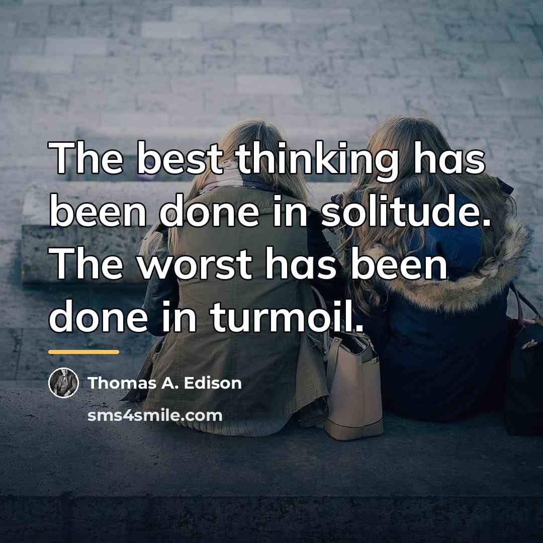 “The best thinking has been done in solitude. The worst…” quote by Thomas A. Edison