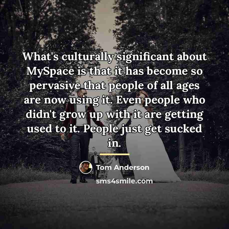 “What's culturally significant about MySpace is that it has become…” quote by Tom Anderson