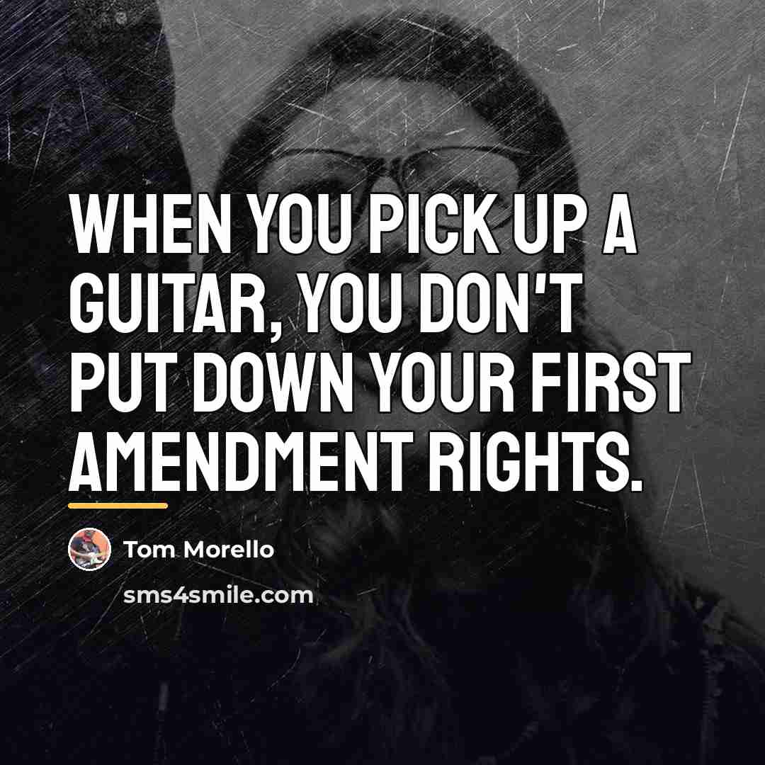 “When you pick up a guitar, you don't put down…” quote by Tom Morello