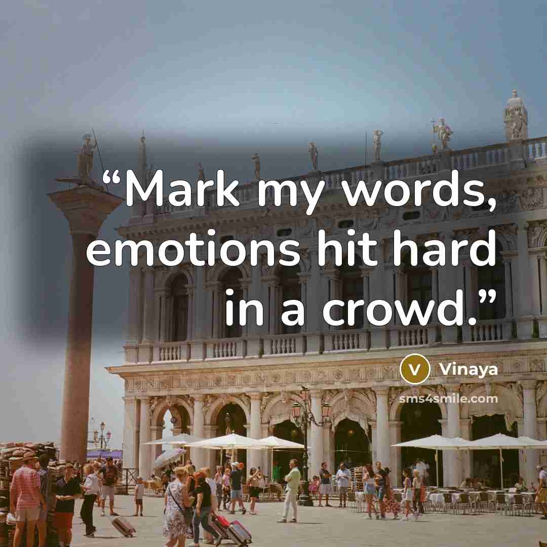 “Mark my words, emotions hit hard in a crowd.” quote by Vinaya