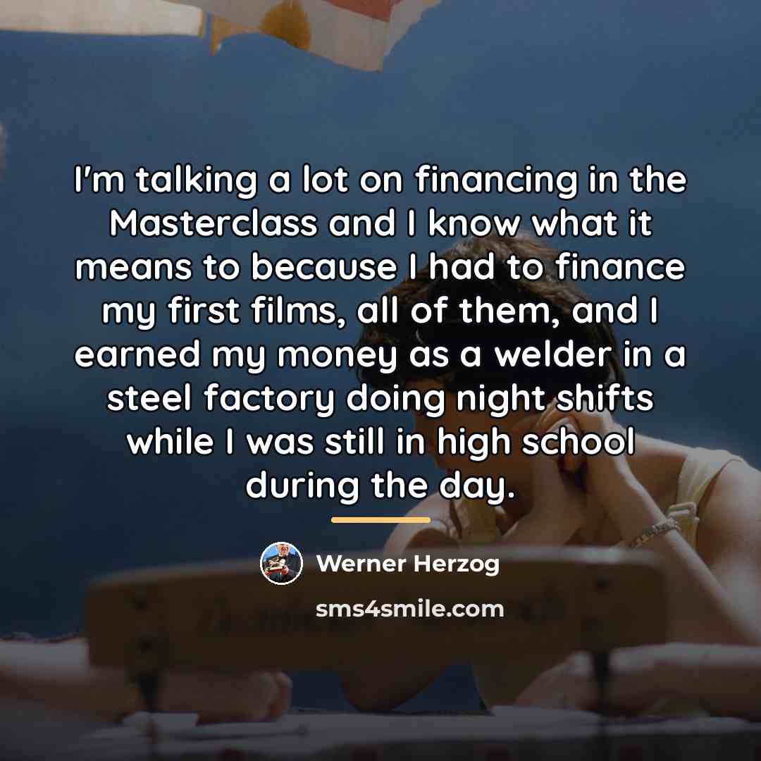“I'm talking a lot on financing in the Masterclass and…” quote by Werner Herzog