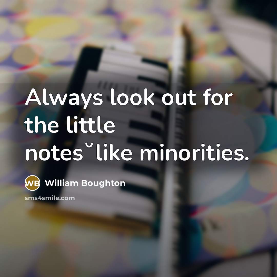 “Always look out for the little notes˘like minorities.…” quote by William Boughton