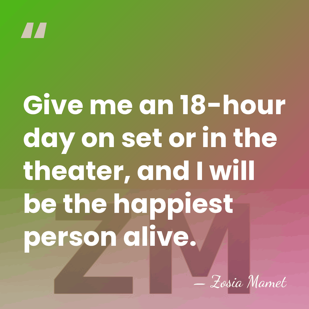 Give me an 18-hour day on set or in the theater, and&hellip; - Zosia Mamet