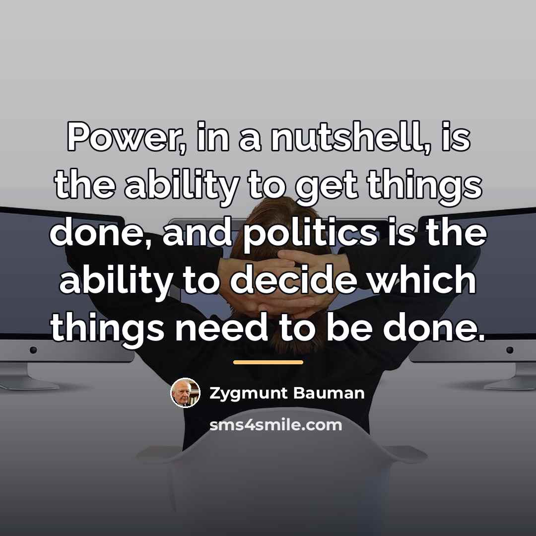 “Power, in a nutshell, is the ability to get things…” quote by Zygmunt Bauman