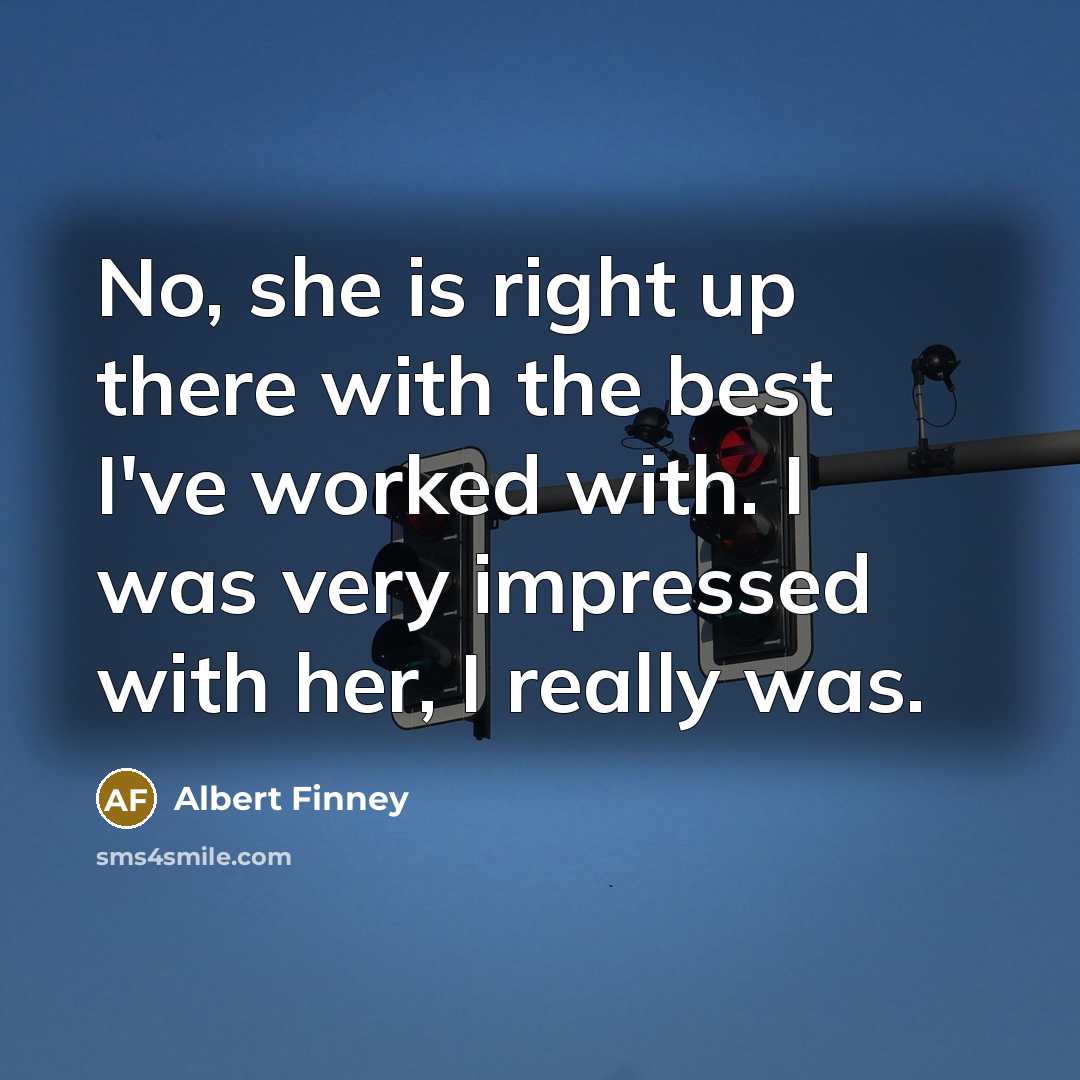 “No, she is right up there with the best I've…” quote by Albert Finney
