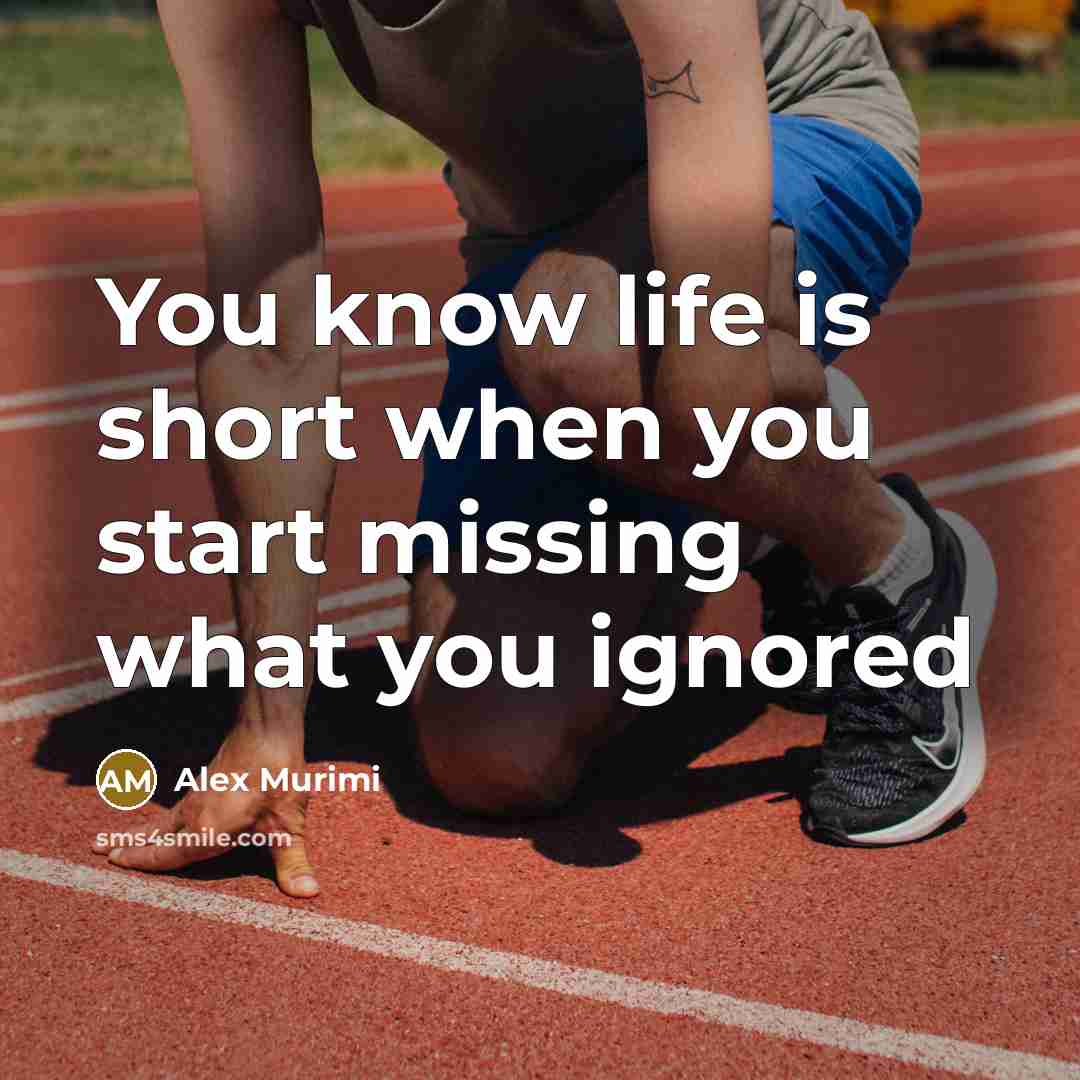 “You know life is short when you start missing what you ignored” quote by Alex Murimi
