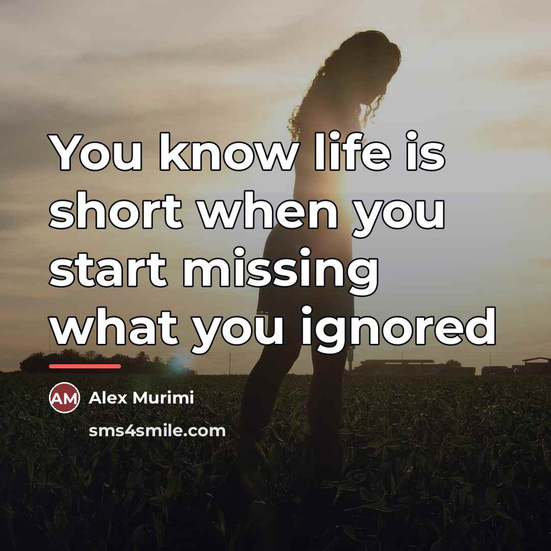 “You know life is short when you start missing what…” quote by Alex Murimi