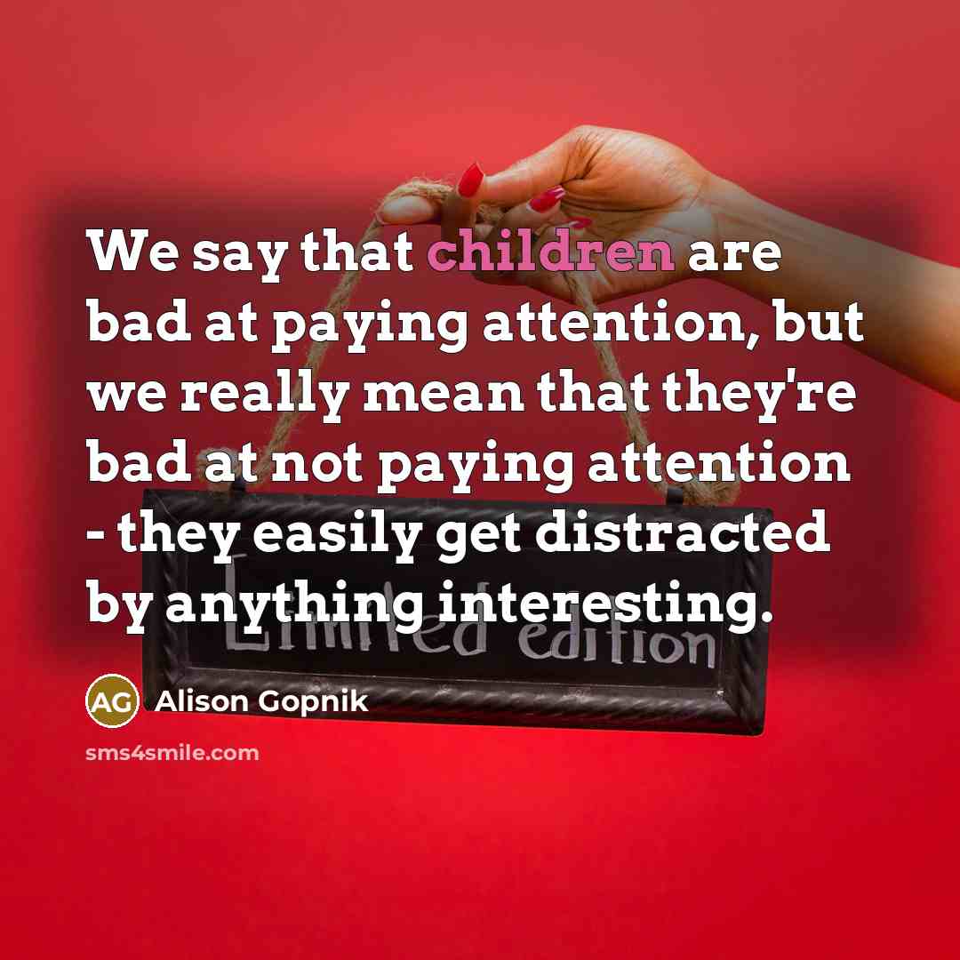 “We say that children are bad at paying attention, but…” quote by Alison Gopnik