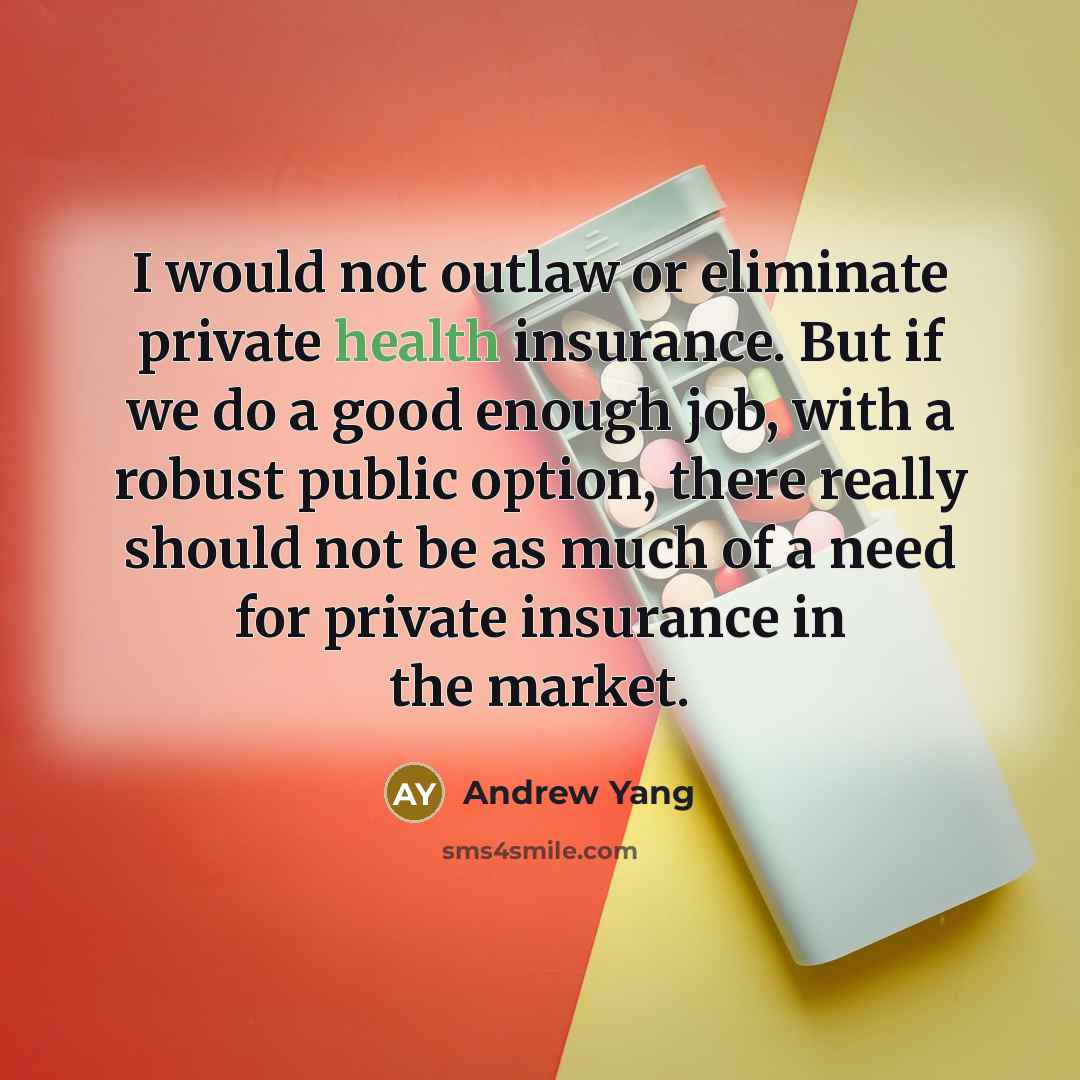 “I would not outlaw or eliminate private health insurance. But…” quote by Andrew Yang