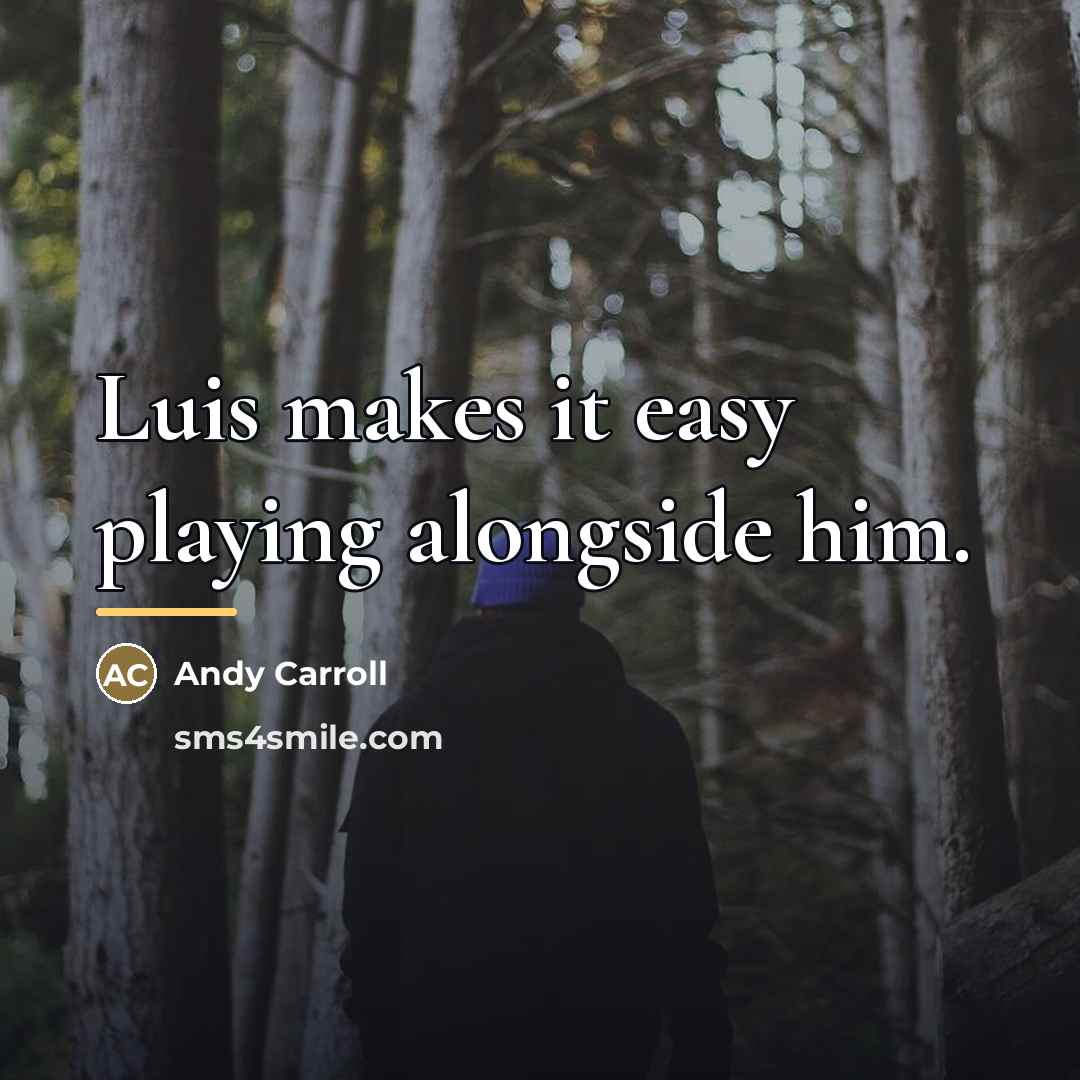 “Luis makes it easy playing alongside him.…” quote by Andy Carroll
