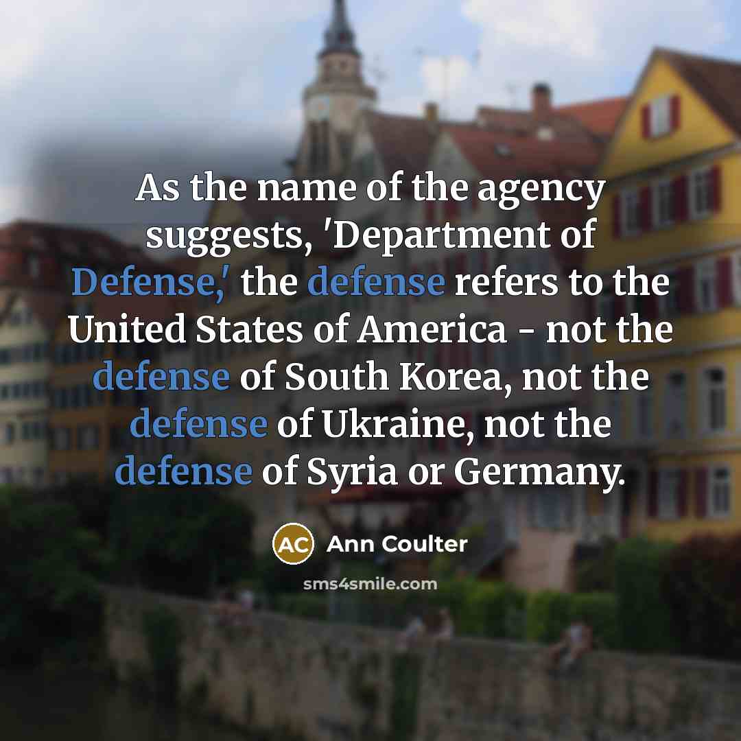 “As the name of the agency suggests, 'Department of Defense,'…” quote by Ann Coulter