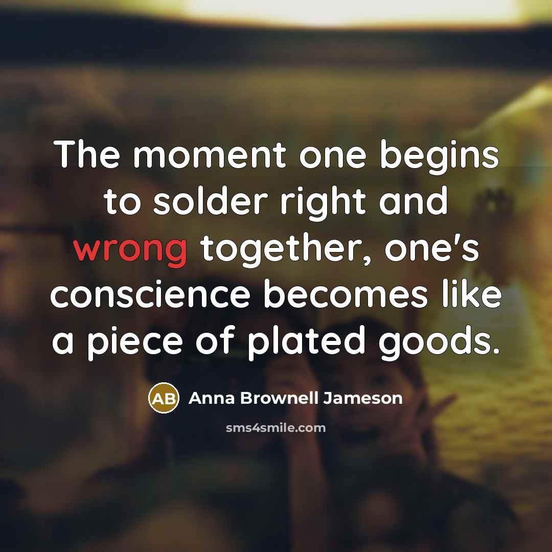 “The moment one begins to solder right and wrong together,…” quote by Anna Brownell Jameson