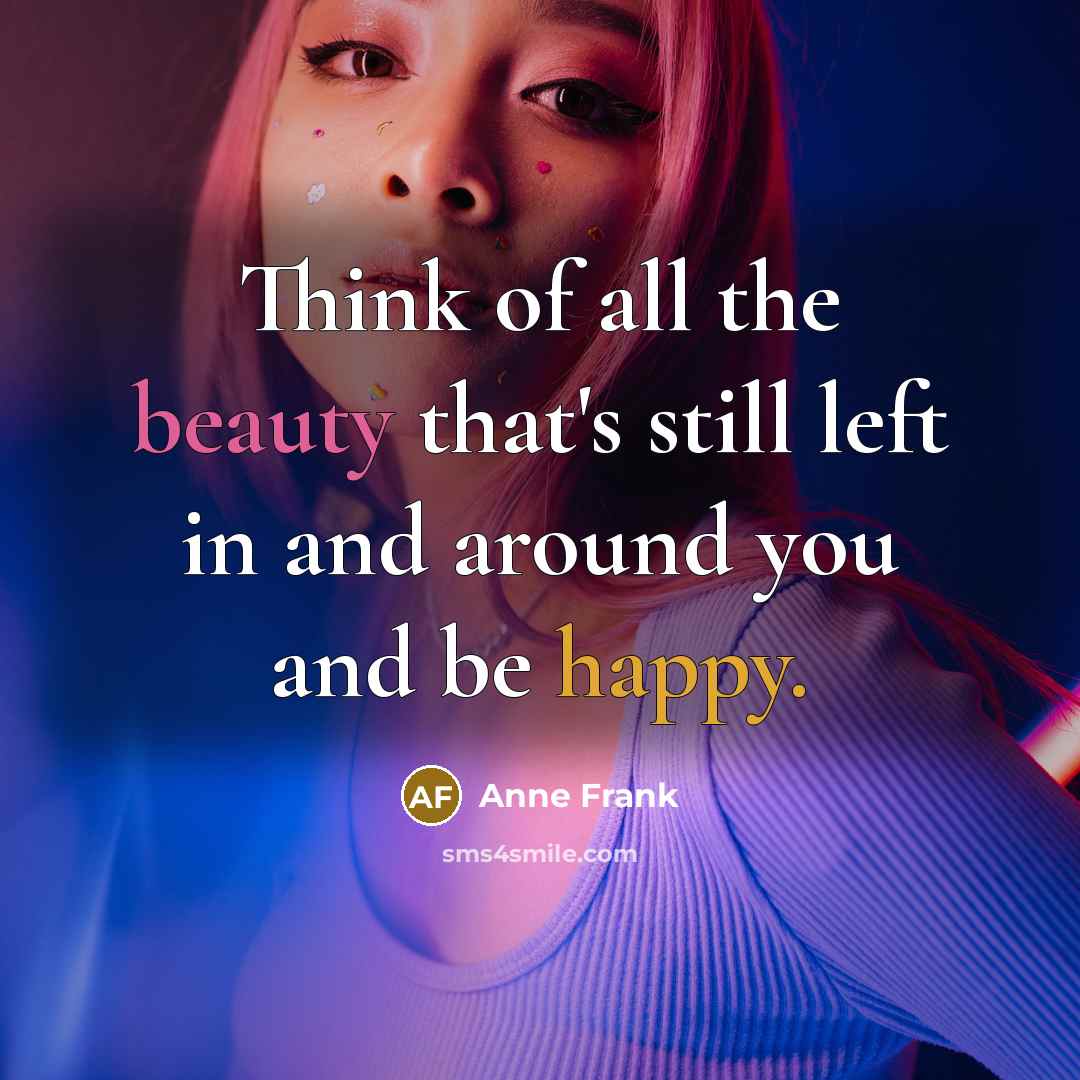 “Think of all the beauty that's still left in and…” quote by Anne Frank
