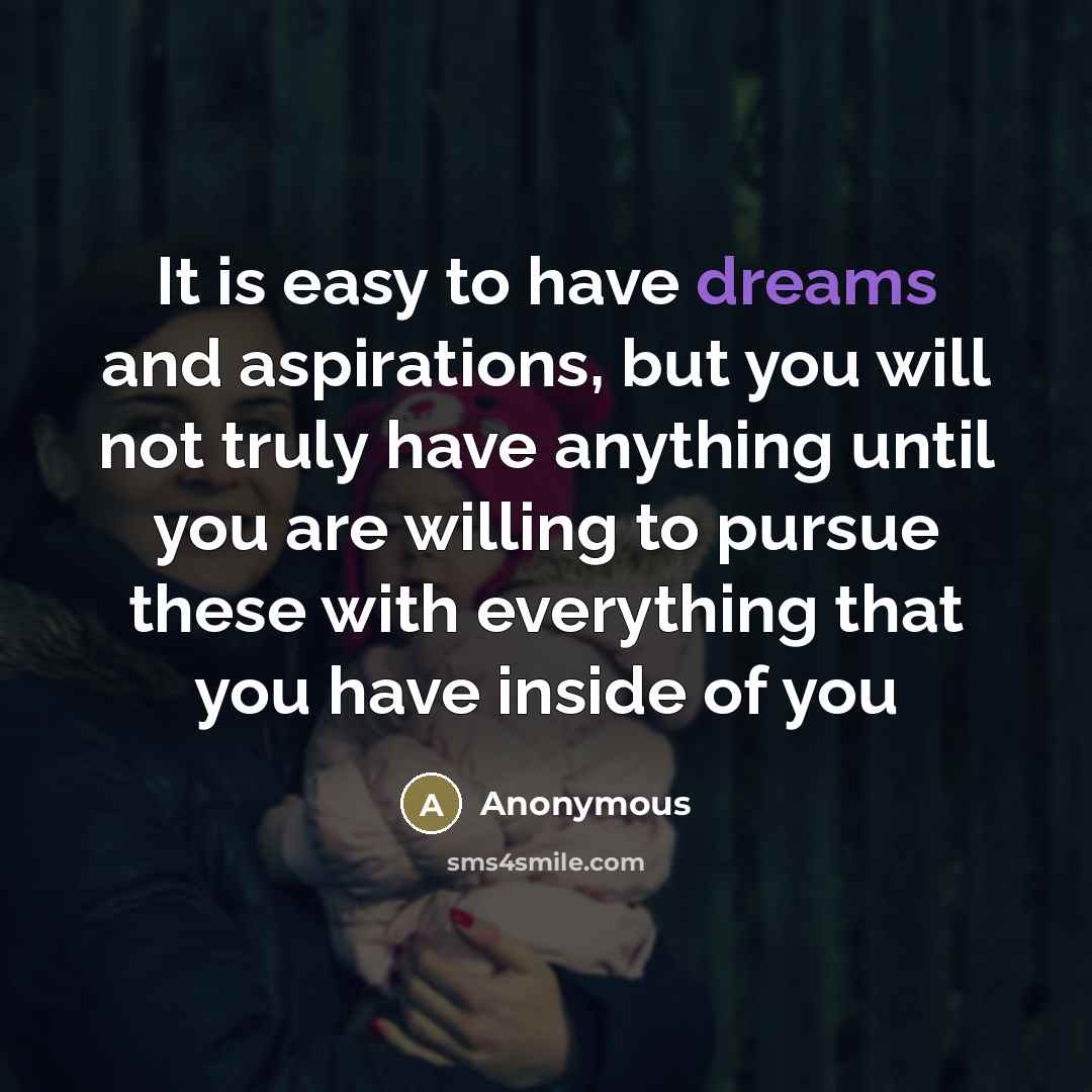 “It is easy to have dreams and aspirations, but you…” quote by Anonymous