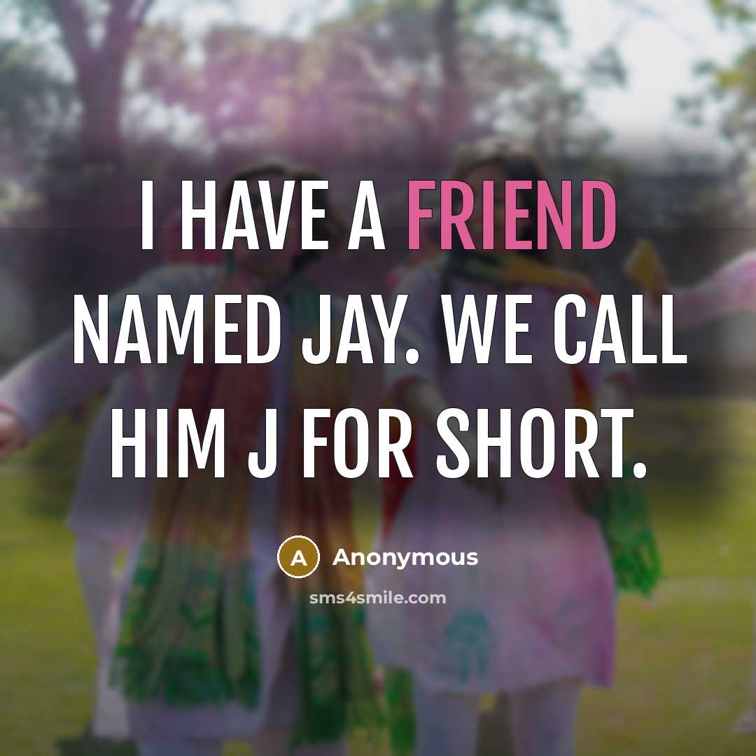 “I have a friend named Jay. We call him J…” quote by Anonymous