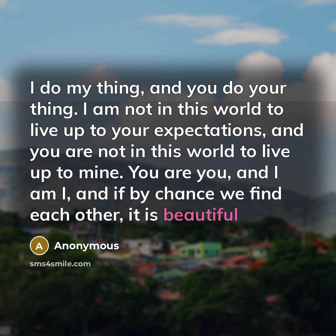“I do my thing, and you do your thing. I…” quote by Anonymous