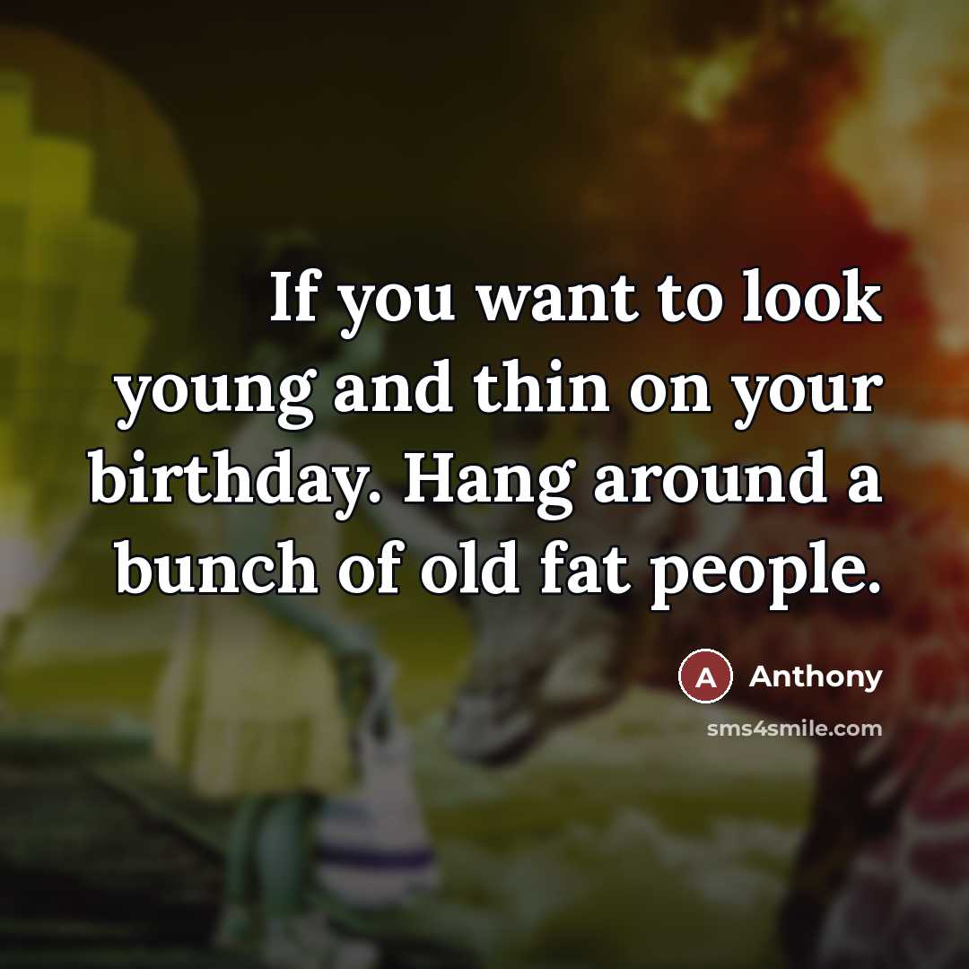 “If you want to look young and thin on your…” quote by Anthony