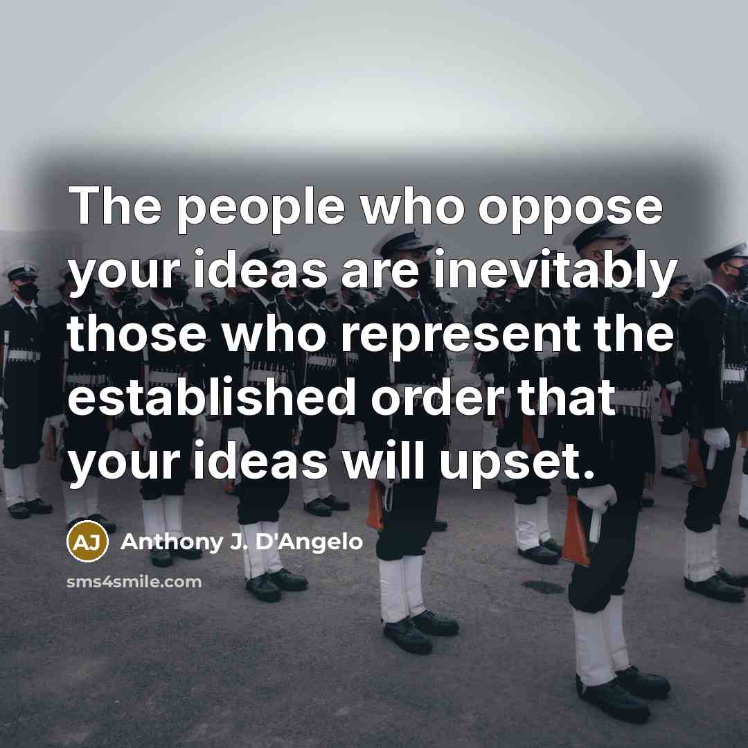 “The people who oppose your ideas are inevitably those who…” quote by Anthony J. D'Angelo