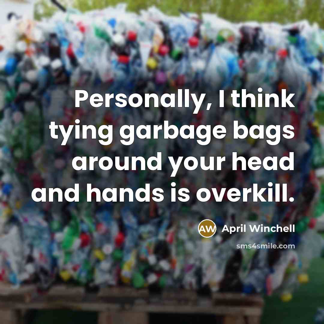 “Personally, I think tying garbage bags around your head and…” quote by April Winchell