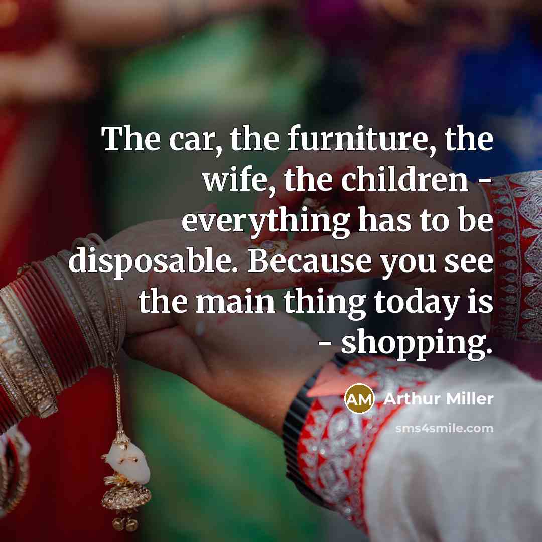 “The car, the furniture, the wife, the children - everything…” quote by Arthur Miller