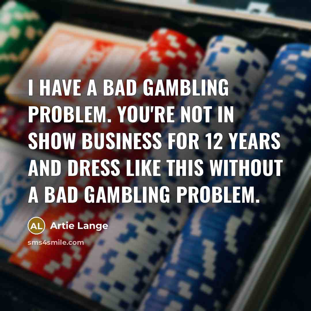 “I have a bad gambling problem. You're not in show…” quote by Artie Lange