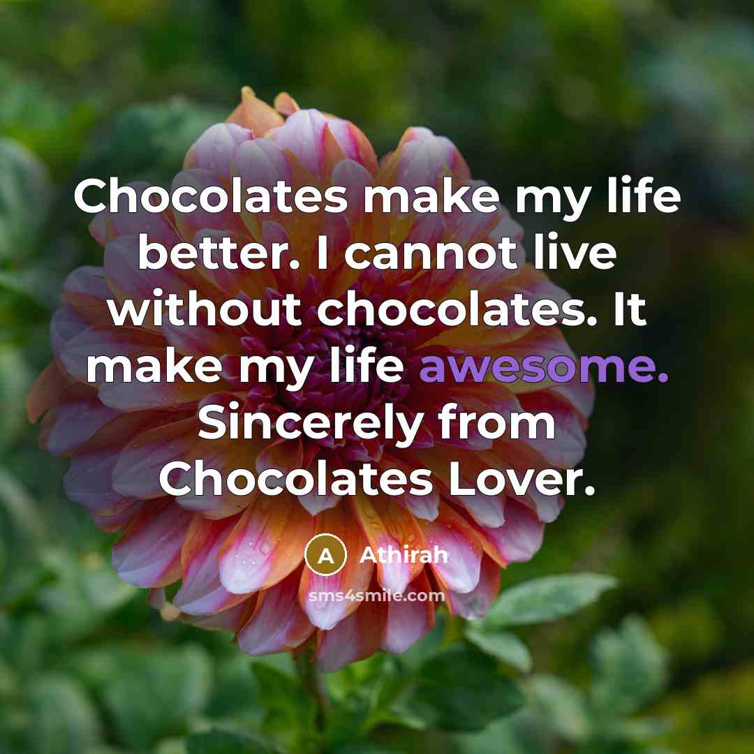 “Chocolates make my life better. I cannot live without chocolates.…” quote by Athirah