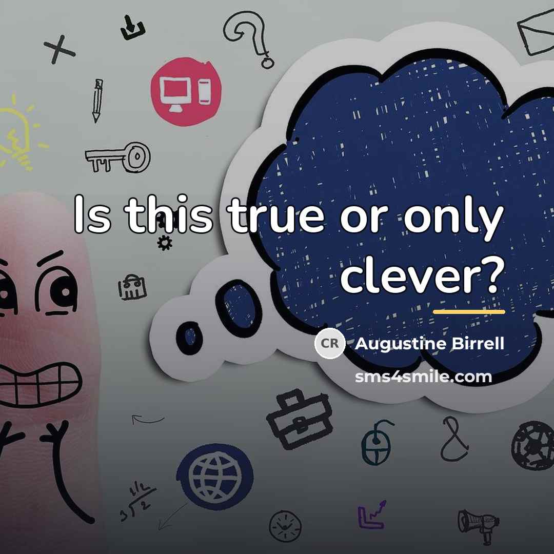“Is this true or only clever?…” quote by Augustine Birrell