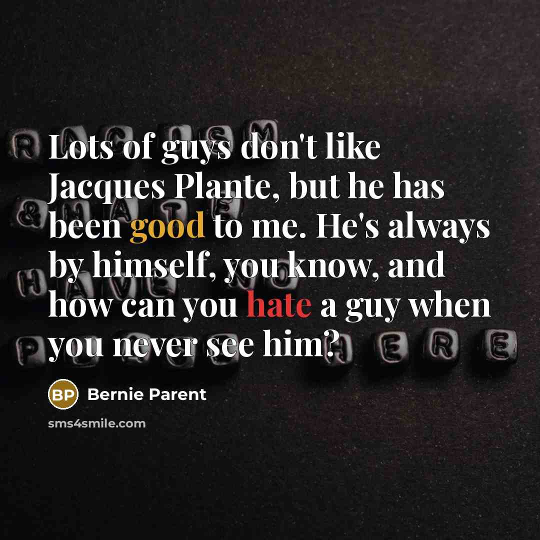 “Lots of guys don't like Jacques Plante, but he has…” quote by Bernie Parent