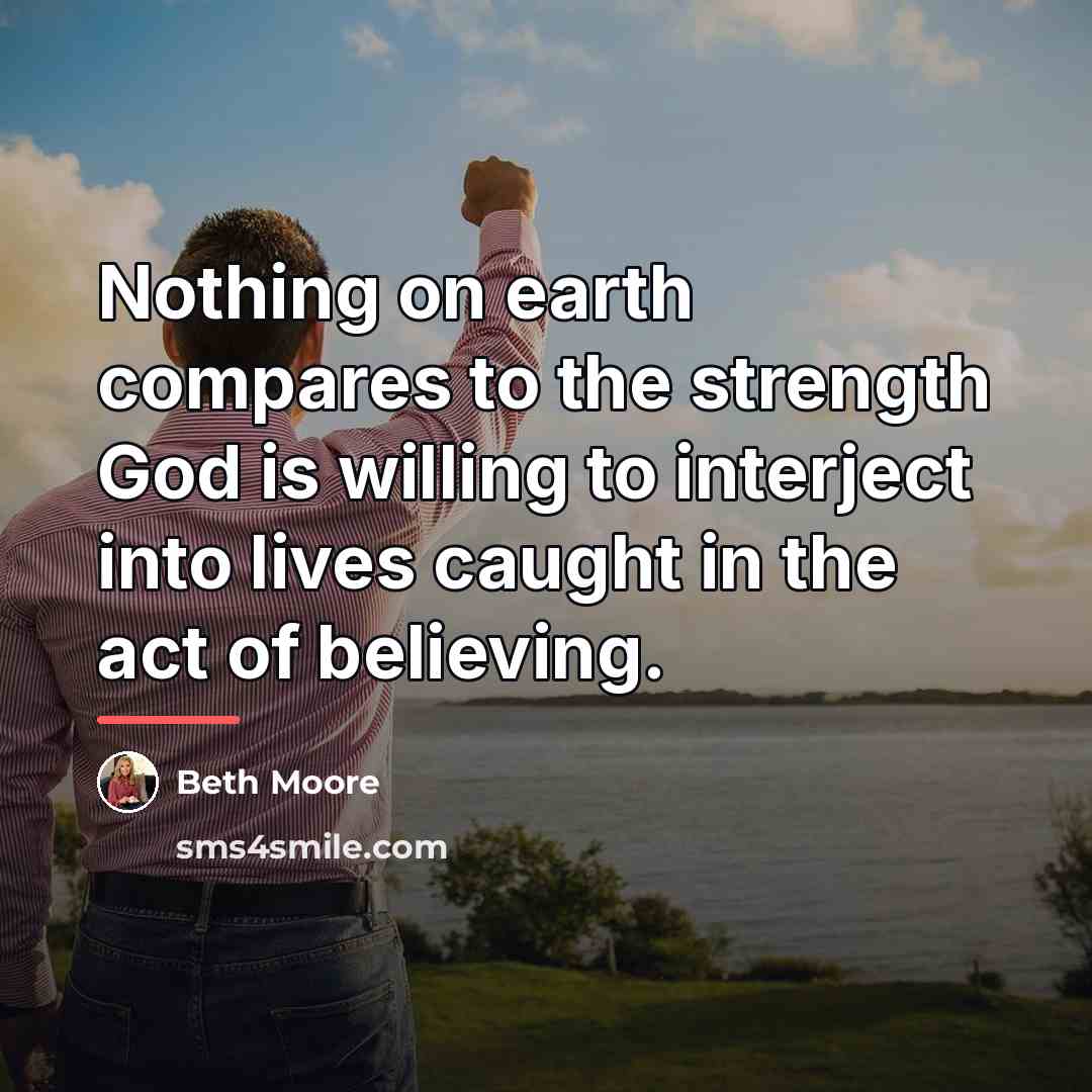 “Nothing on earth compares to the strength God is willing…” quote by Beth Moore