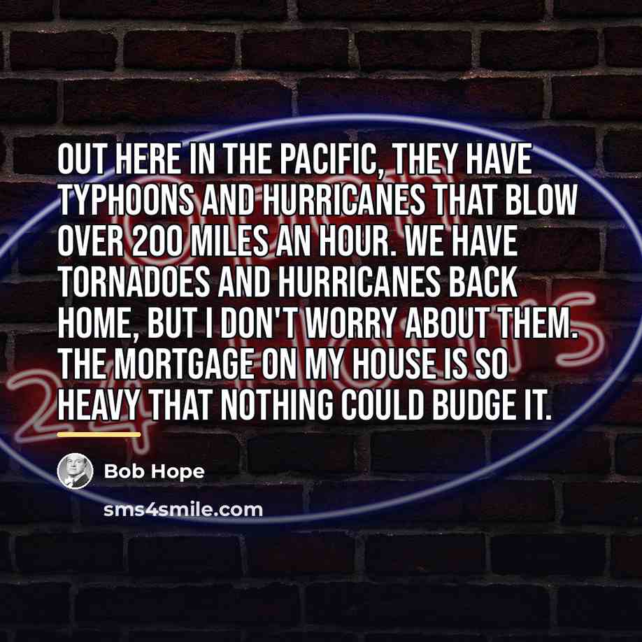 “Out here in the Pacific, they have typhoons and hurricanes…” quote by Bob Hope