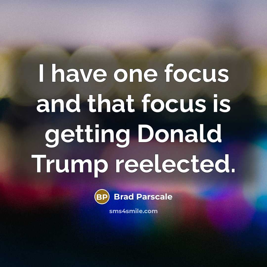 “I have one focus and that focus is getting Donald…” quote by Brad Parscale