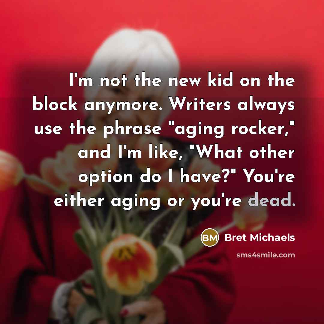 “I'm not the new kid on the block anymore. Writers…” quote by Bret Michaels