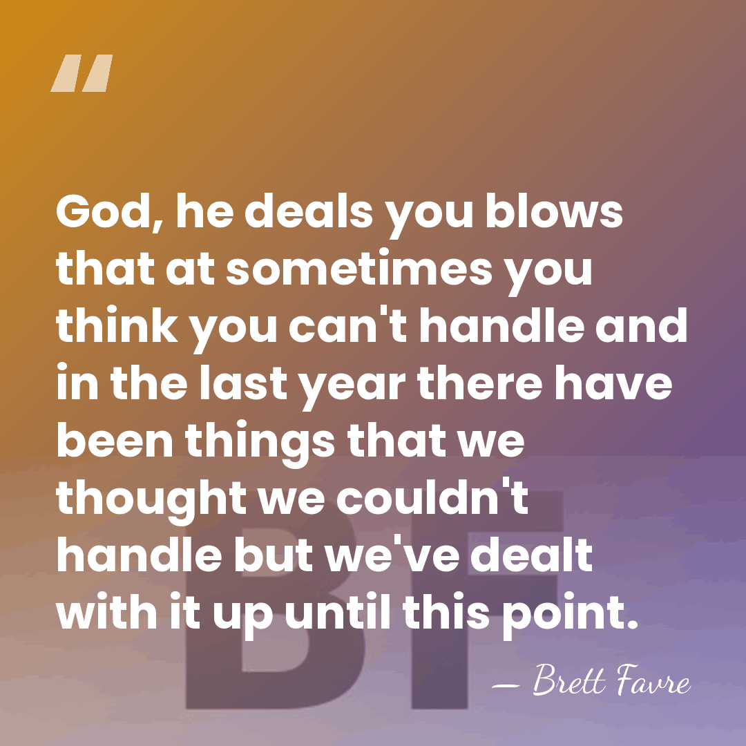 God, he deals you blows that at sometimes you think you can't&hellip; - Brett Favre