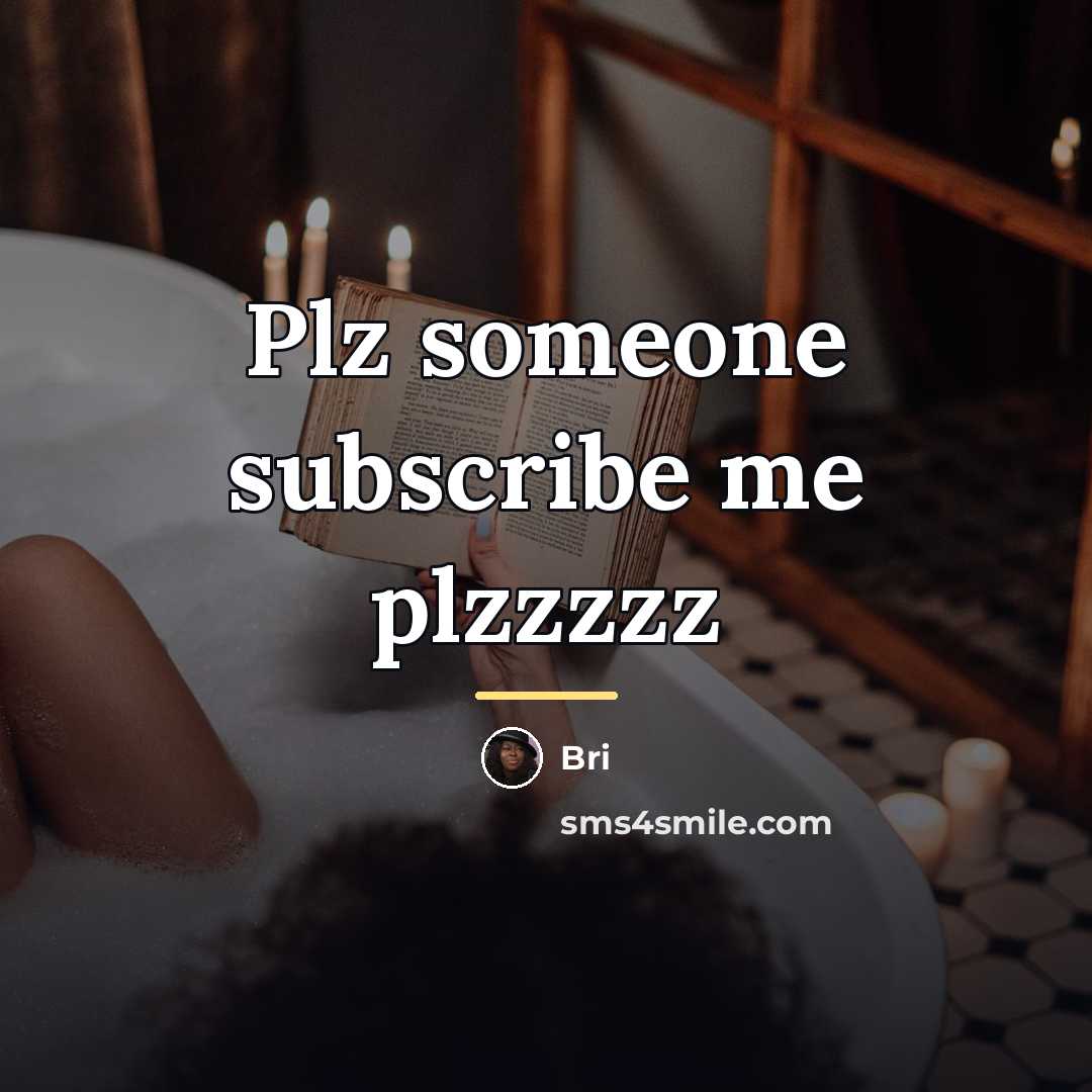 “Plz someone subscribe me plzzzzz…” quote by Bri