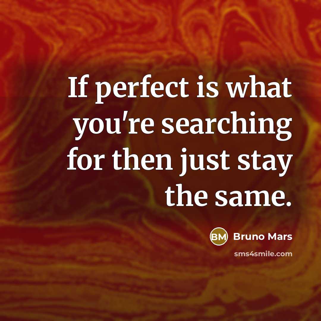 “If perfect is what you're searching for then just stay…” quote by Bruno Mars