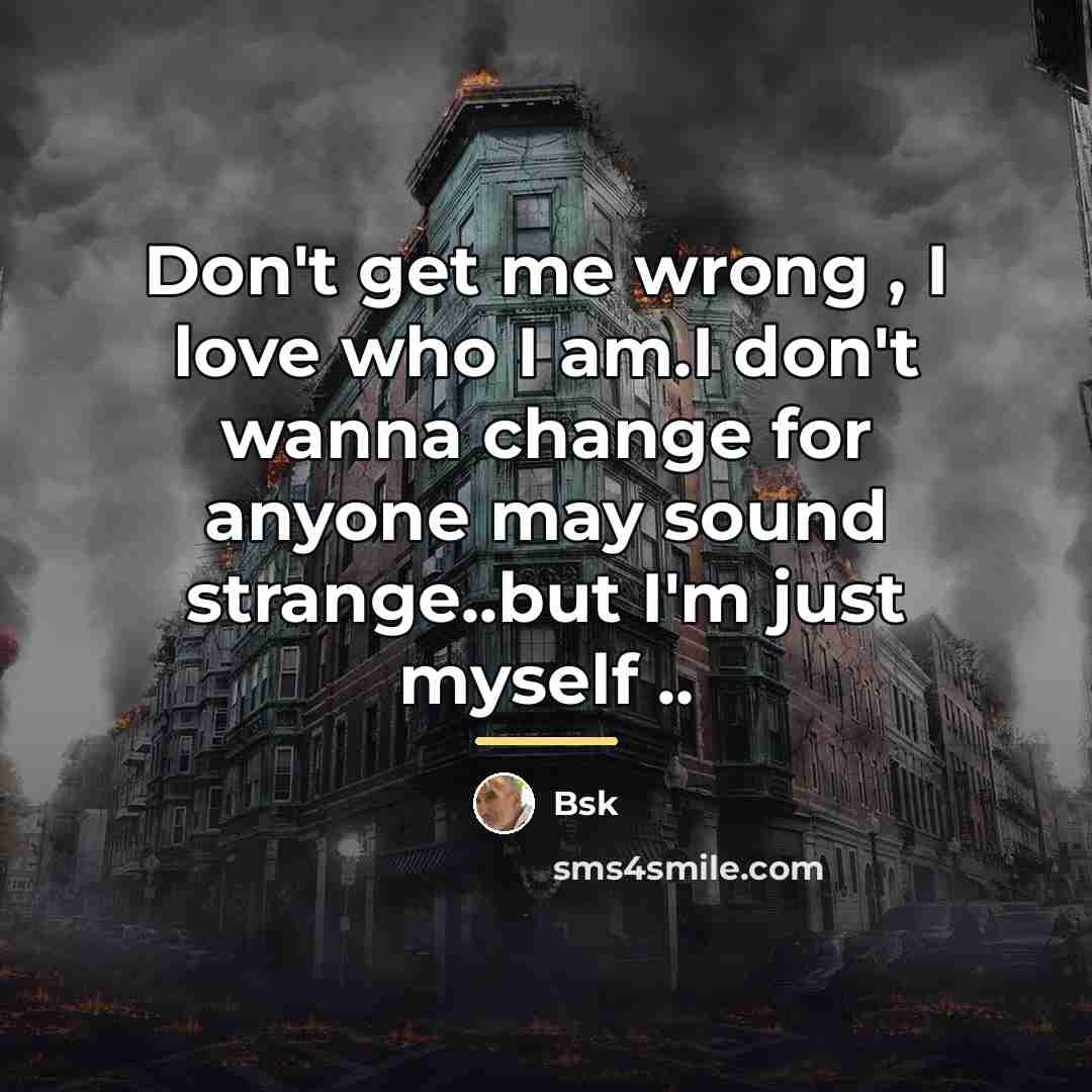 “Don't get me wrong , I love who I am.I…” quote by Bsk